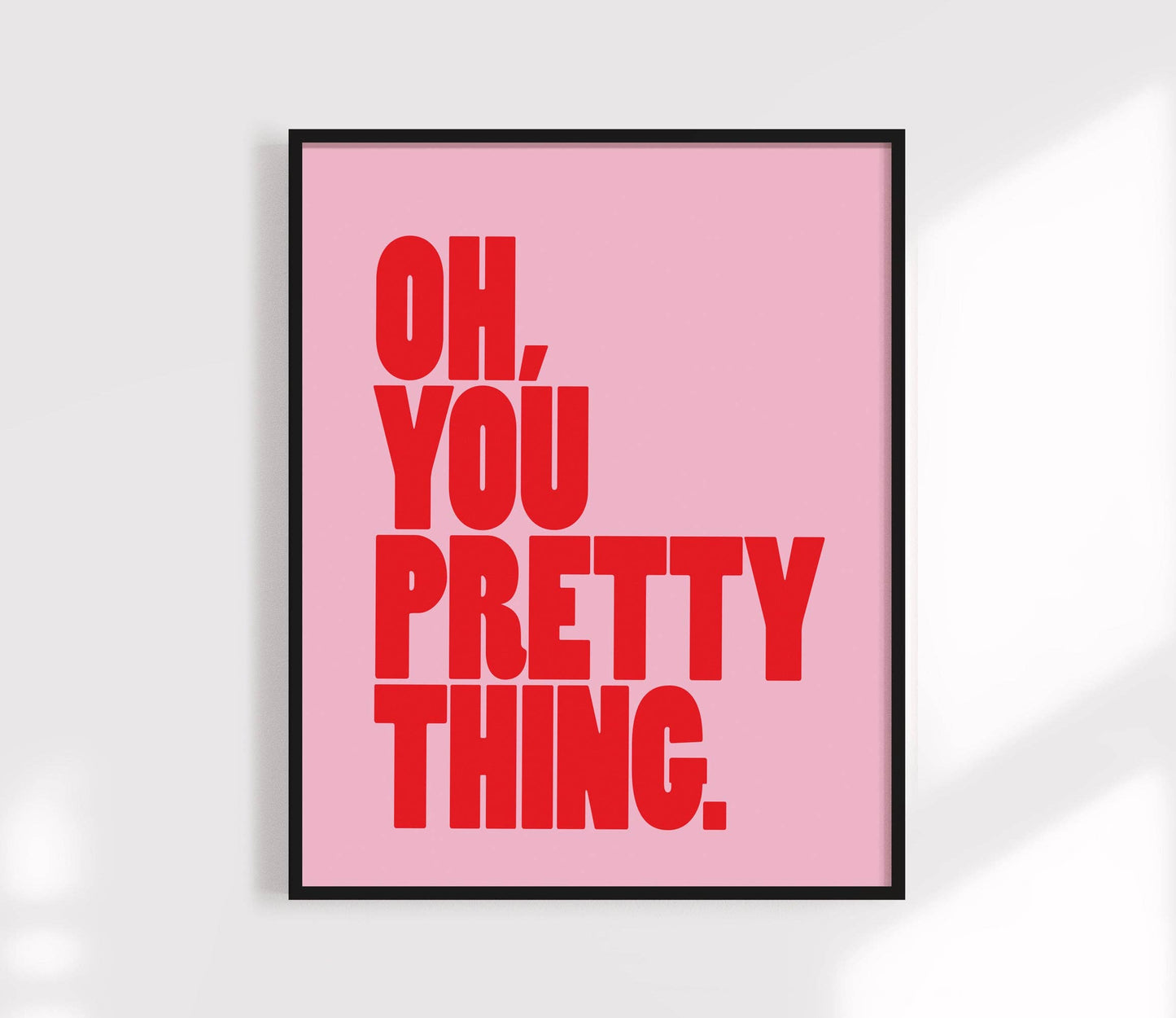 Oh, You Pretty Thing Print