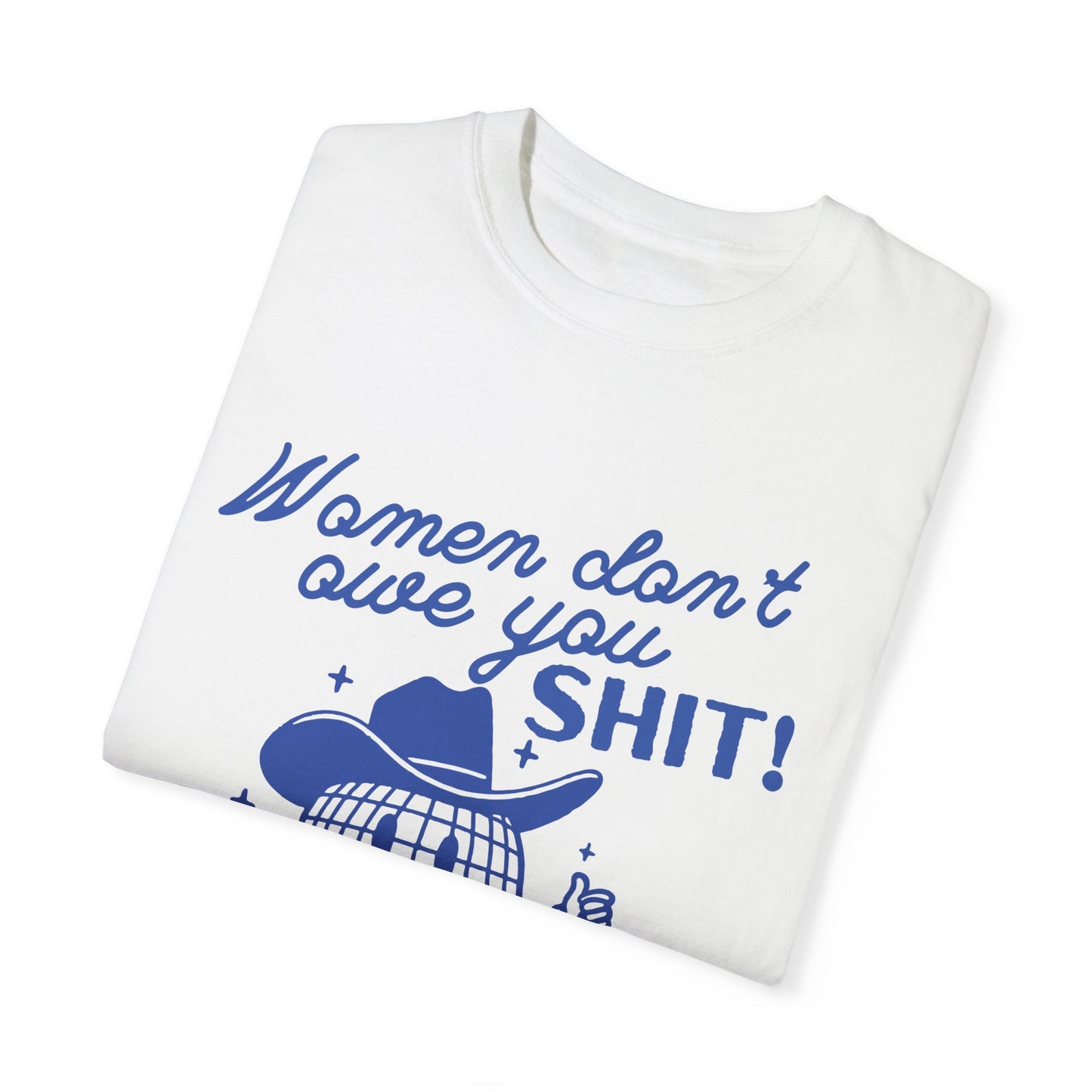 Women Don’t Owe You SHIT! Tee