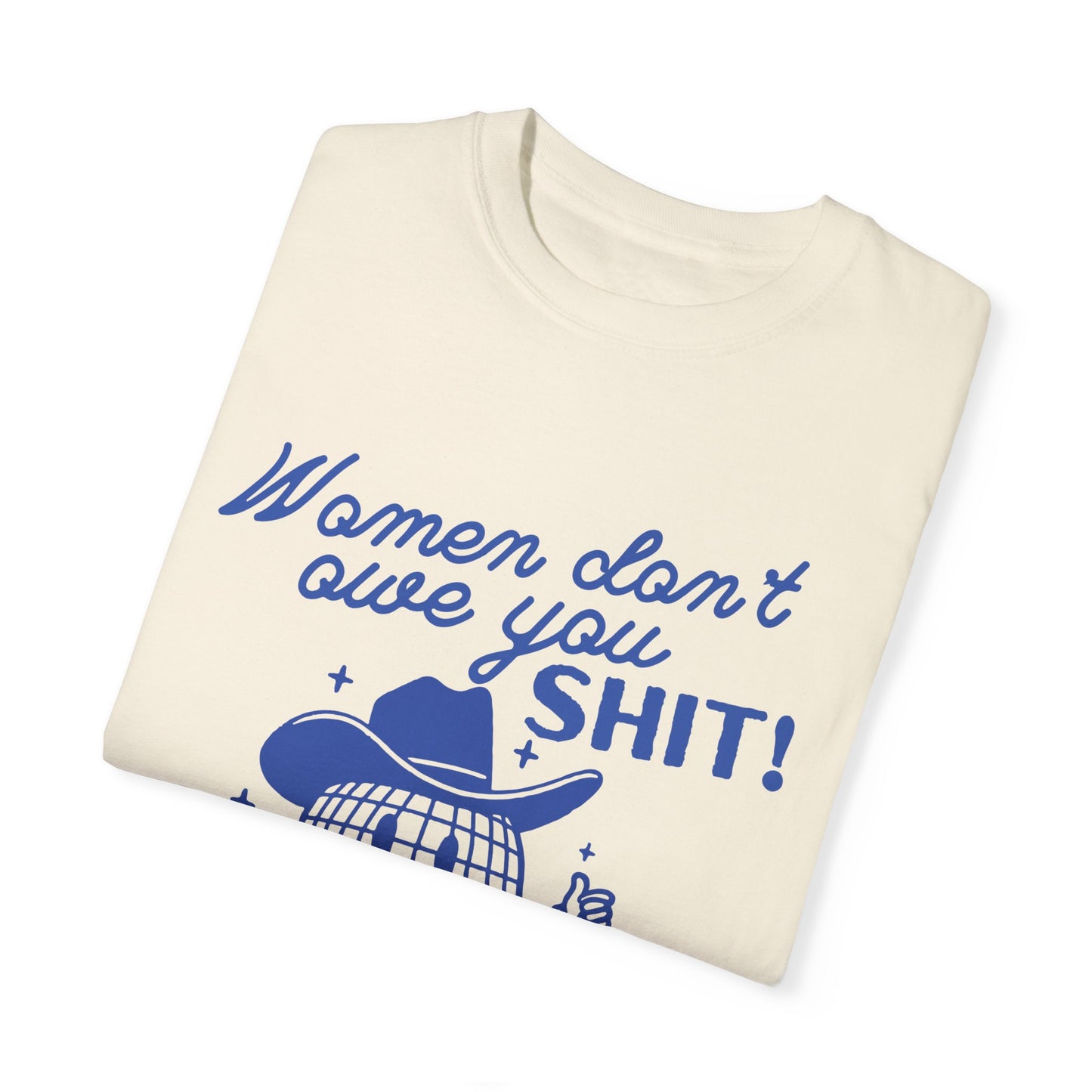 Women Don’t Owe You SHIT! Tee