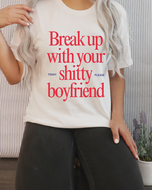 Break Up With Your Shitty Boyfriend Tee