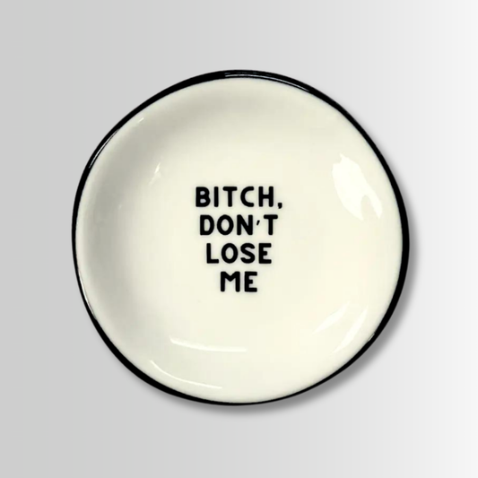 Bitch Don't Lose Me Ring Dish