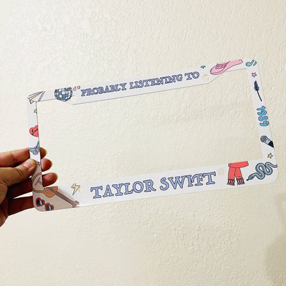 Probably Listening To Taylor Swift | License Plate Frame