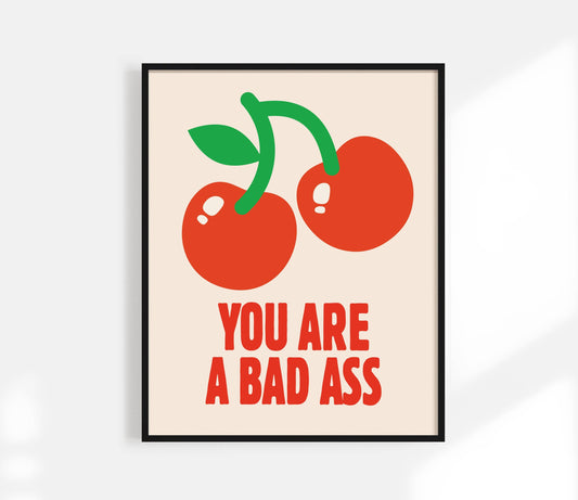 You Are a Bad Ass Cherry Print