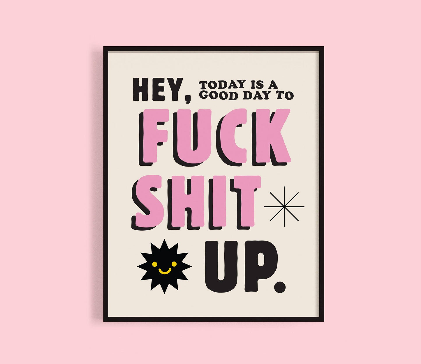 Today Is a Good Day to F*ck Shit Up Print